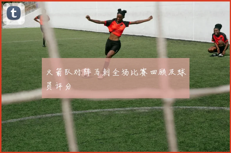 火箭队对阵马刺全场比赛回顾及球员评分