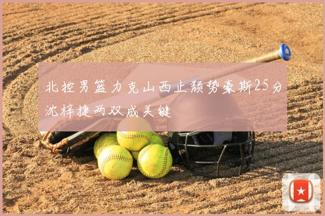 北控男篮力克山西止颓势豪斯25分沈梓捷两双成关键